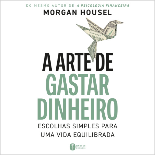 Portada del audiolibro «A arte de gastar dinheiro: Escolhas simples para uma vida equilibrada – Do mesmo autor de "A psicologia financeira"», de Morgan Housel