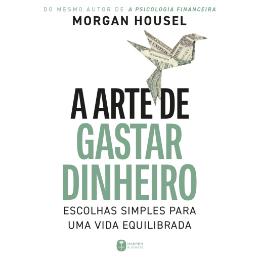 A arte de gastar dinheiro: Escolhas simples para uma vida equilibrada – Do mesmo autor de "A psicologia financeira"