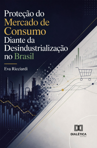 Proteção do Mercado de Consumo Diante da Desindustrialização no Brasil