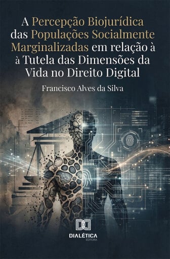 A Percepção Biojurídica das Populações Socialmente Marginalizadas em relação à Tutela das Dimensões da Vida no Direito Digital