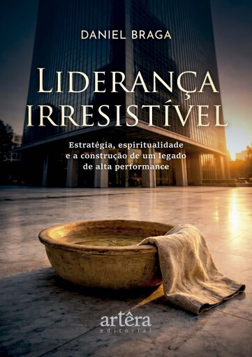 Liderança Irresistível: Estratégia, Espiritualidade e a Construção de um Legado de Alta Performance