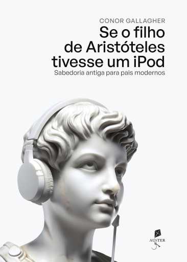 Se o filho de Aristóteles tivesse um iPod: sabedoria antiga para pais modernos