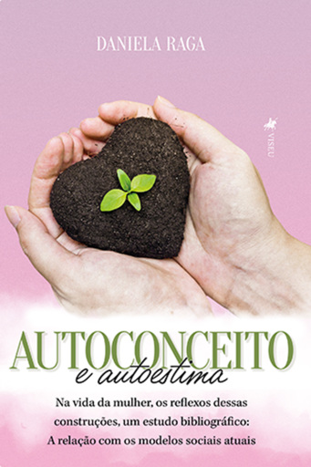 Autoconceito E Autoestima Na Vida Da Mulher, Os Reflexos Dessas Construções, Um Estudo Bibliográfico