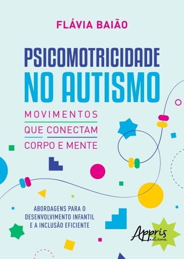 Psicomotricidade no Autismo – Movimentos que Conectam Corpo e Mente: Abordagens para o Desenvolvimento Infantil e a Inclusão Eficiente