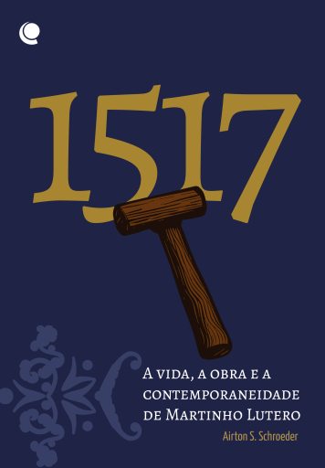 1517: A vida, a obra e a contemporaneidade de Martinho Lutero