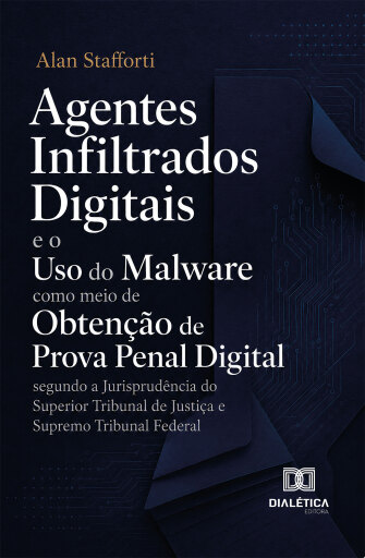 Agentes Infiltrados Digitais e o Uso do Malware como meio de Obtenção de Prova Penal Digital segundo a Jurisprudência do Superior Tribunal de Justiça e Supremo Tribunal Federal
