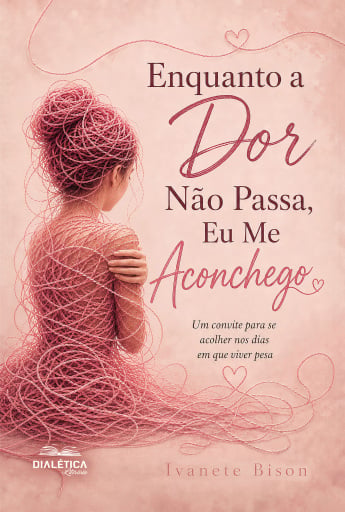 Portada del libro «Enquanto a Dor Não Passa, Eu Me Aconchego», de Ivanete Bison