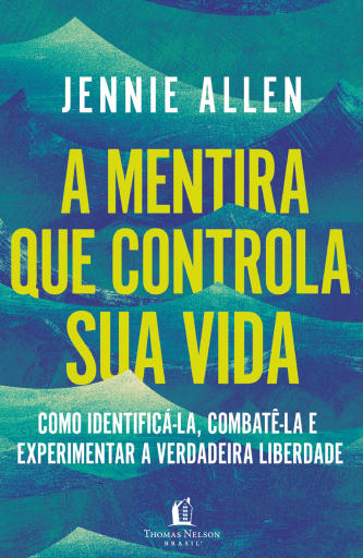 A mentira que controla sua vida: Como identificá-la, combatê-la e experimentar a verdadeira liberdade