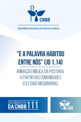 E a Palavra habitou entre nós (Jo 1,14): Animação Bíblica da Pastoral a partir das comunidades eclesiais missionárias - Documentos da CNBB 111