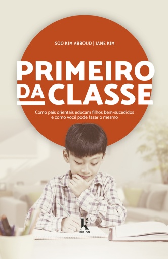 Primeiro da Classe. Como Pais Orientais Educam Filhos Bem-Sucedidos e Como Você Pode Fazer o Mesmo