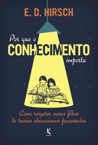 Por que o conhecimento importa: Como resgatar nossos filhos de teorias educacionais fracassadas