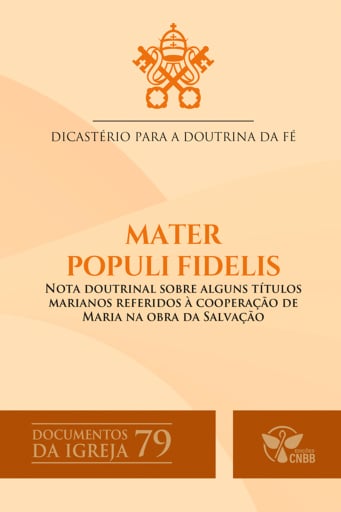 Mater Populi fidelis: Nota doutrinal sobre alguns títulos marianos referidos à cooperação de Maria na obra da Salvação - Documentos da Igreja 79