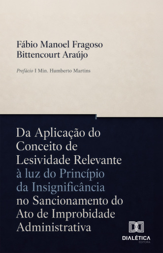 Portada del libro «Da Aplicação do Conceito de Lesividade Relevante à luz do Princípio da Insignificância no Sancionamento do Ato de Improbidade Administrativa», de Fábio Manoel Fragoso Bittencourt Araújo