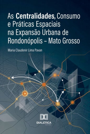 As Centralidades, Consumo e Práticas Espaciais na Expansão Urbana de Rondonópolis – Mato Grosso
