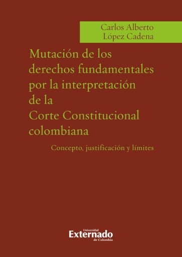 Mutacion de los derechos fundamentales por la interpretacion de la corte constitucional colombiana