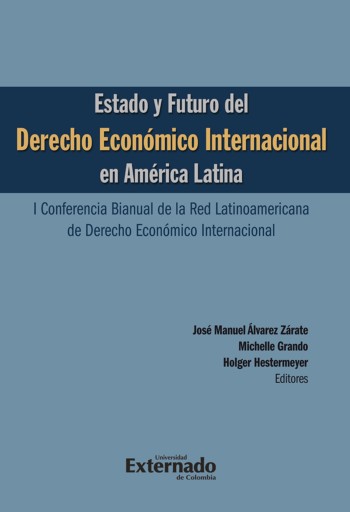 Portada del libro «Estado y futuro del derecho económico Internacional en América Latina. I conferencia bianual de la red Latinoamericana de Derecho Económico Internacional», de Álvarez Zárate José Manuel, Grando Michelle