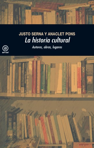 Portada del libro «La historia cultural (2.ª Edición)», de Justo Serna Alonso, Anaclet Pons Pons