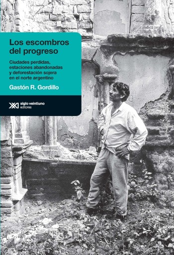 Portada del libro «Los escombros del progreso», de Gastón R. Gordillo
