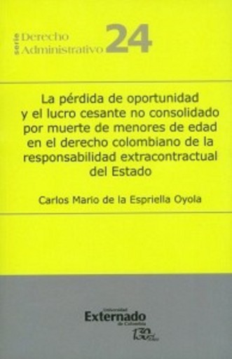 Portada del libro «La pérdida de oportunidad y el lucro cesante no consolidado por muerte de menores de edad en el derecho colombiano de la responsabilidad extracontractual del Estado», de Carlos Mario de la Espriella Oyola