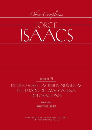 Jorge Isaacs. Obras completas volumen VI: estudio sobre las tribus indígenas del estado del Magalena. Exploraciones