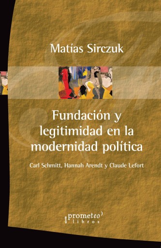 Portada del libro «Fundación y legitimidad en la modernidad política», de Matías Sirczuk