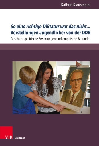 So eine richtige Diktatur war das nicht...  Vorstellungen Jugendlicher von der DDR