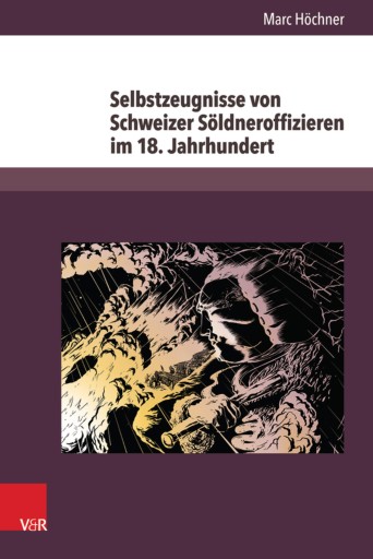 Portada del libro «Selbstzeugnisse von Schweizer Söldneroffizieren im 18. Jahrhundert», de Marc Höchner