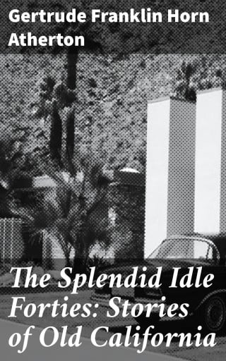 The Splendid Idle Forties: Stories of Old California