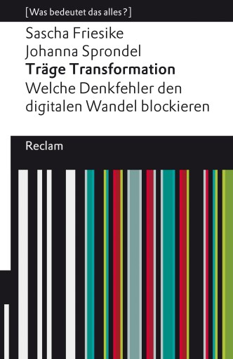 Portada del libro «Träge Transformation. Welche Denkfehler den digitalen Wandel blockieren», de Sascha Friesike, Johanna Sprondel