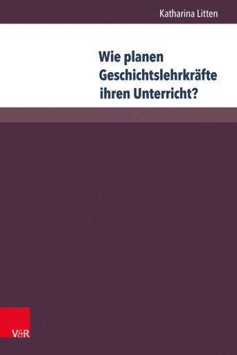 Portada del libro «Wie planen Geschichtslehrkräfte ihren Unterricht?», de Katharina Litten