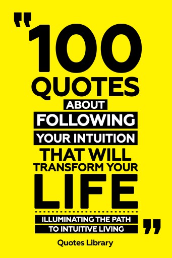 Portada del libro «100 Quotes About Following Your Intuition That Will Transform Your Life - Illuminating The Path To Intuitive Living», de The Quotes Library