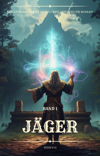 Portada del libro «Jäger:Ein Epischer Fantasie LitRPG Abenteuer Roman (Band 1)», de Tizze P.G