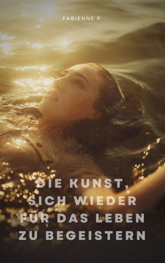 Portada del libro «Die Kunst, sich wieder für das Leben zu begeistern», de Fabienne P.