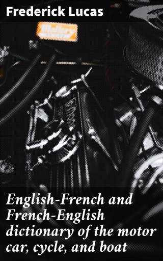 English-French and French-English dictionary of the motor car, cycle, and boat