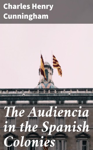 The Audiencia in the Spanish Colonies