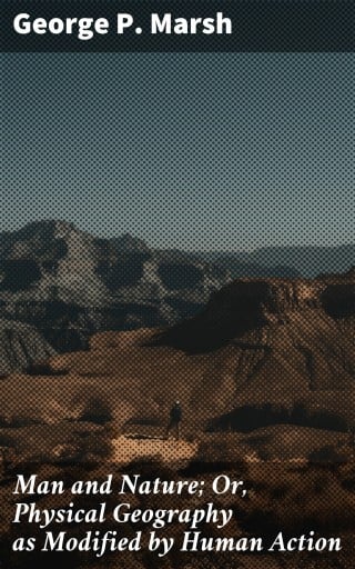 Man and Nature; Or, Physical Geography as Modified by Human Action