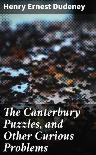 The Canterbury Puzzles, and Other Curious Problems