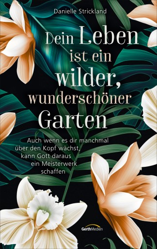 Portada del libro «Dein Leben ist ein wilder, wunderschöner Garten», de Danielle Strickland