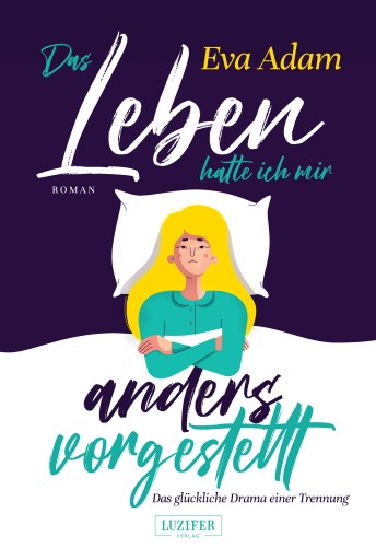 Portada del libro «DAS LEBEN HATTE ICH MIR ANDERS VORGESTELLT - Das glückliche Drama einer Trennung», de Eva Adam