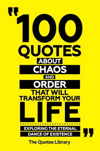Portada del libro «100 Quotes About Chaos And Order That Will Transform Your Life - Exploring The Eternal Dance Of Existence», de The Quotes Library