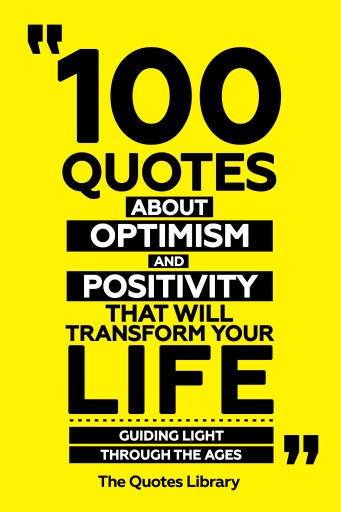 Portada del libro «100 Quotes About Optimism And Positivity That Will Transform Your Life - Guiding Light Through The Ages», de The Quotes Library