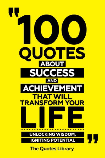 Portada del libro «100 Quotes About Success And Achievement That Will Transform Your Life - Unlocking Wisdom, Igniting Potential», de The Quotes Library