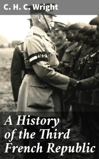 Portada del libro «A History of the Third French Republic», de C. H. C. Wright