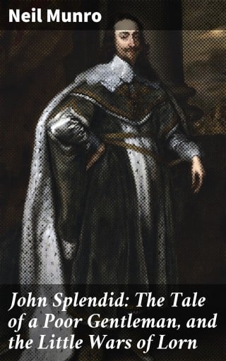 John Splendid: The Tale of a Poor Gentleman, and the Little Wars of Lorn