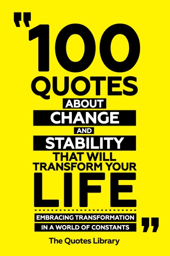 Portada del libro «100 Quotes About Change And Stability That Will Transform Your Life - Embracing Transformation In A World Of Constants», de The Quotes Library