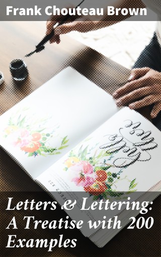 Letters & Lettering: A Treatise with 200 Examples