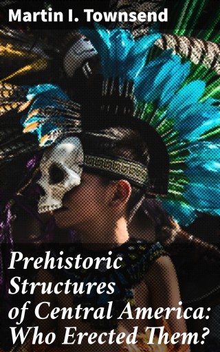 Prehistoric Structures of Central America: Who Erected Them?