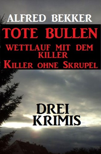 Portada del libro «Drei Alfred Bekker Krimis: Tote Bullen / Wettlauf mit dem Killer / Killer ohne Skrupel», de Alfred Bekker
