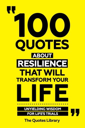 Portada del libro «100 Quotes About Resilience That Will Transform Your Life - Unyielding Wisdom For Life's Trials», de The Quotes Library