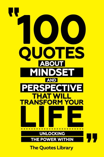Portada del libro «100 Quotes About Mindset And Perspective That Will Transform Your Life - Unlocking The Power Within», de The Quotes Library